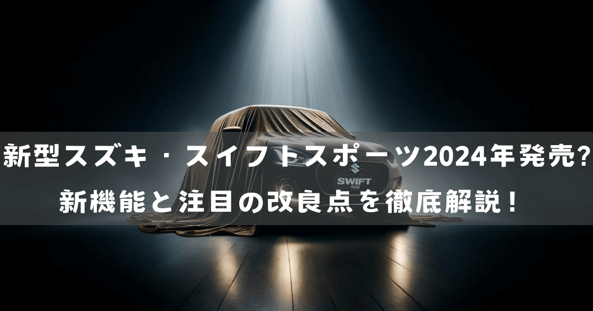 新型スズキ・スイフトスポーツ2024年発売?新機能と注目の改良点を徹底解説！