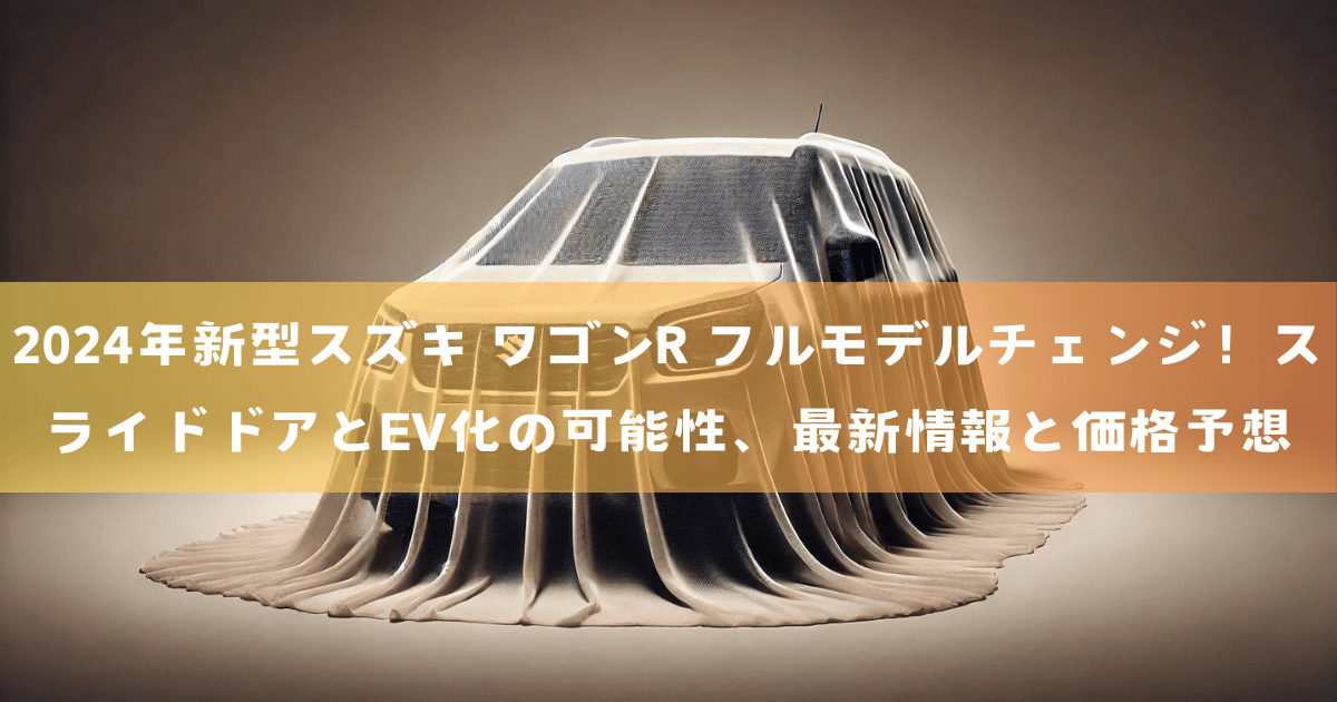 2024年新型スズキ ワゴンR フルモデルチェンジ！スライドドアとEV化の可能性、最新情報と価格予想