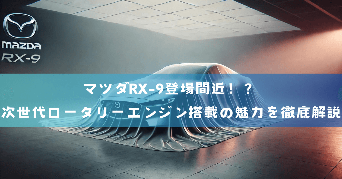 マツダRX-9登場間近！？次世代ロータリーエンジン搭載の魅力を徹底解説