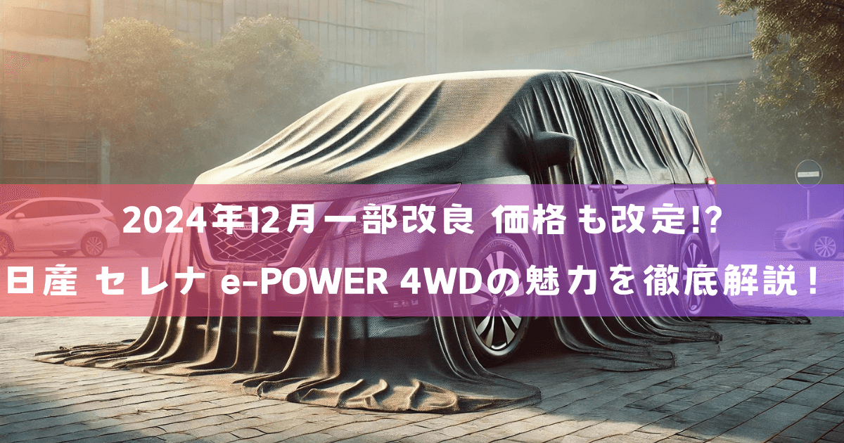 2024年12月一部改良 価格も改定!?日産 セレナ e-POWER 4WDの魅力を徹底解説！