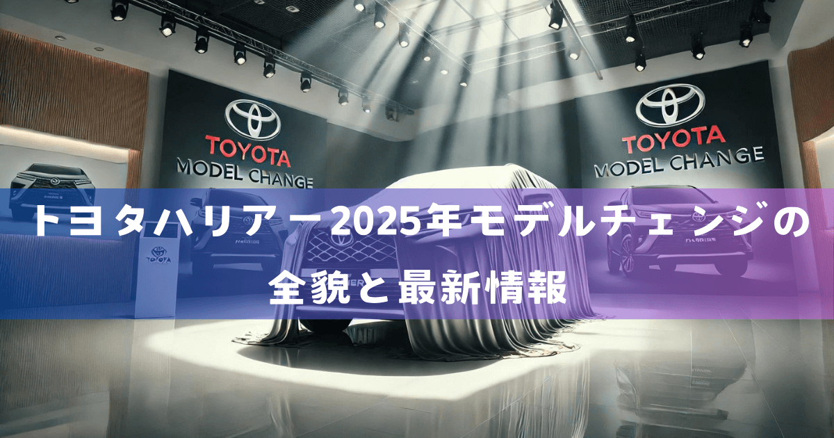 トヨタハリアー2025年モデルチェンジの全貌と最新情報