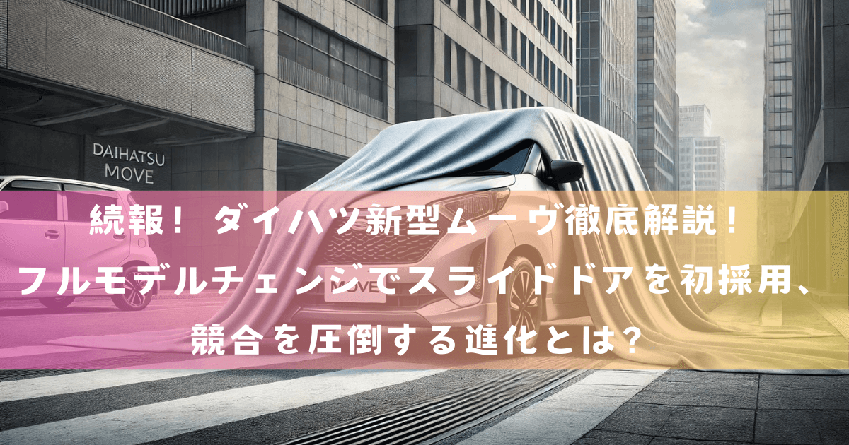 続報！ダイハツ新型ムーヴ徹底解説！フルモデルチェンジでスライドドアを初採用、競合を圧倒する進化とは？